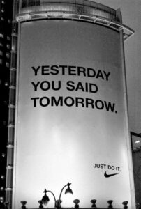 Yesterday you said tomorrow - Just do it